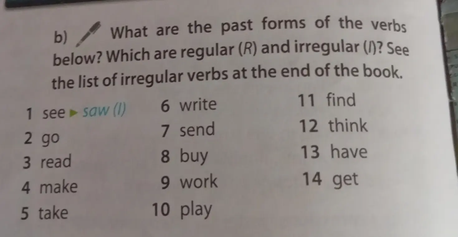 ) What are the past forms of the verbs below? Which are regular (R) and irregular (/)? See the list of irregular verbs at the end of the book
