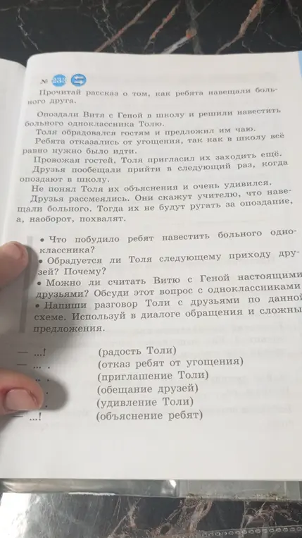 Что побудило ребят навистить больного одноклассника?
Обрадуется ли толя следующему приходу друзей? Почему? 
Можно ли считать Витю с Геной ностоящими друзьями Обсуди этот вопрос с одноклассниками. Напиши разговор Толи с друзьями по данной схеме. Используй в диалоге обращения и сложные предложения
