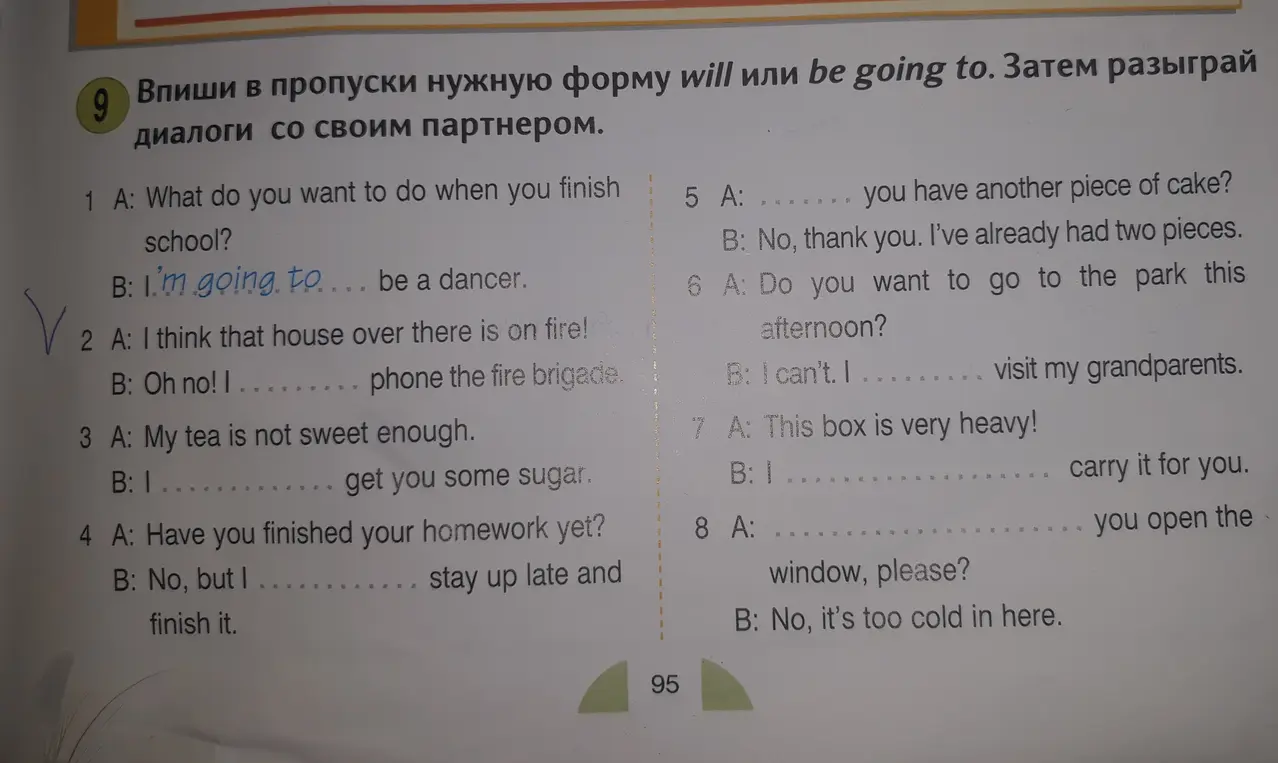 Вставь в пропуски нужную форму will или be going to в диалогах.