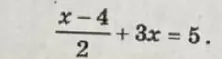 Реши уравнение $\frac{x-4}{2} + 3x = 5$