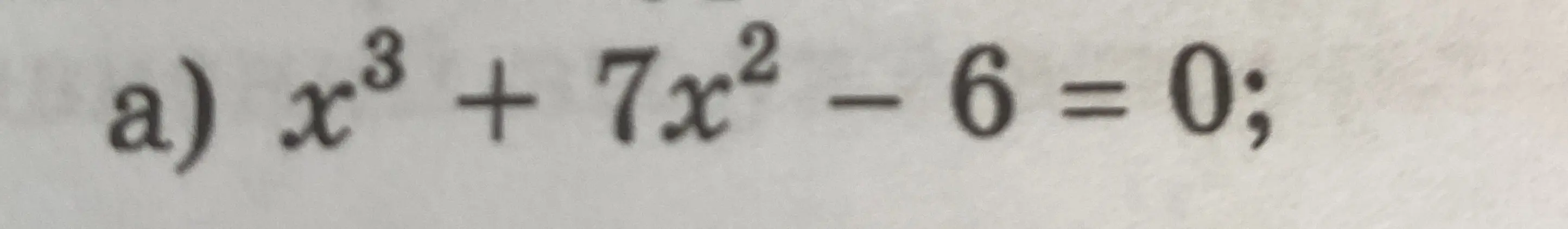Реши уравнение x³ + 7x² - 6 = 0