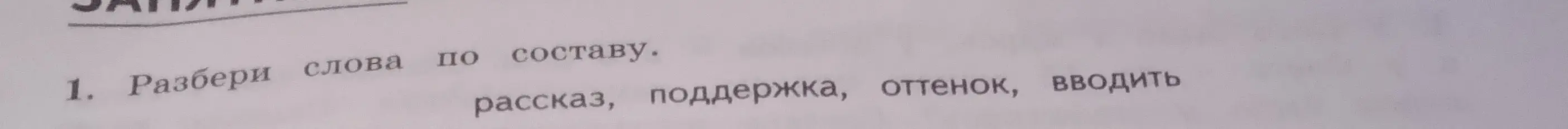 Разбери слова по составу: рассказ, поддержка, оттенок, вводить