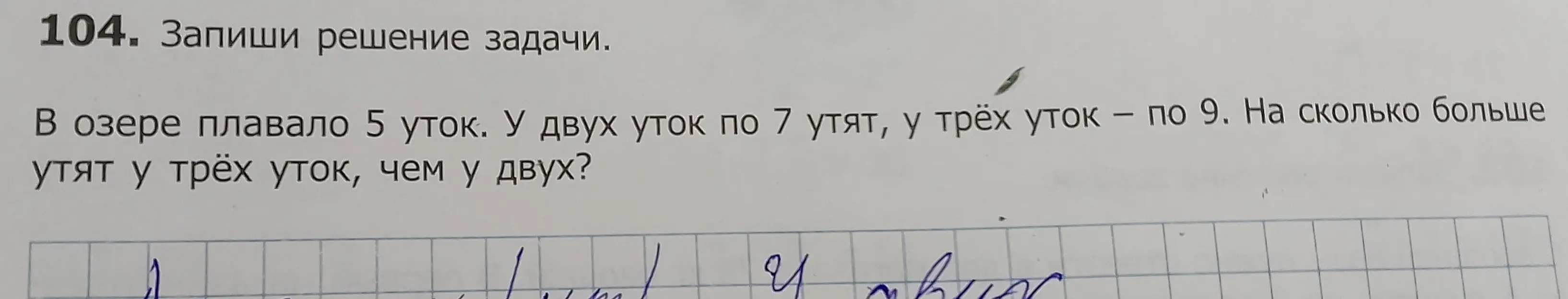 Запиши решение задачи: В озере плавало 5 уток. У двух уток по 7 утят, у трёх уток - по 9. На сколько больше утят у трёх уток, чем у двух?