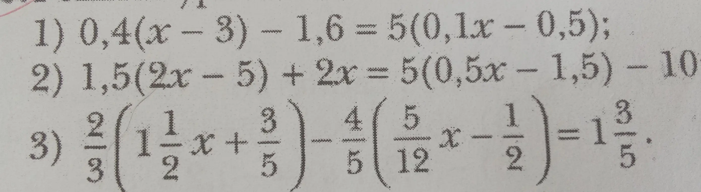 Реши уравнения 0,4(x - 3) - 1,6 = 5(0,1x - 0,5); 1,5(2x - 5) + 2x = 5(0,5x - 1,5) - 10; 2/3(1/2x + 3/5) - 4/5(5/12x - 1/2) = 1 3/5