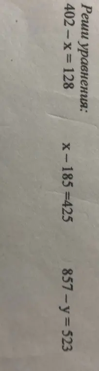 Реши уравнения: 402 - x = 128, x - 185 = 425, 857 - y = 523