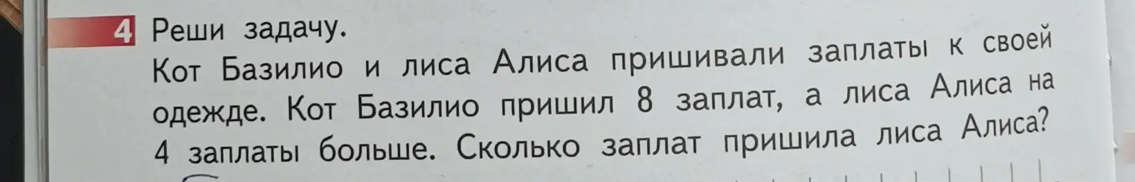 Реши задачу: Кот Базилио пришил 8 заплат, а лиса Алиса на 4 заплаты больше. Сколько заплат пришила лиса Алиса?
