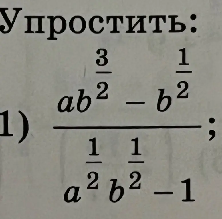 Упрости выражение: $\frac{ab^{\frac{3}{2}} - b^{\frac{1}{2}}}{a^{\frac{1}{2}}b^{\frac{1}{2}} - 1}$