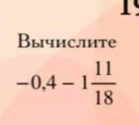 Вычисли: -0,4 - 1 11/18