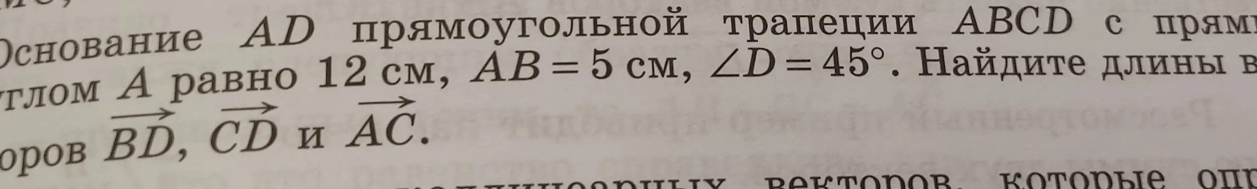 Найди длины векторов $\vec{BD}$, $\vec{CD}$ и $\vec{AC}$ в прямоугольной трапеции $ABCD$ с прямым углом $A$, если основание $AD$ равно 12 см, $AB = 5$ см, $\angle D = 45^\circ$.