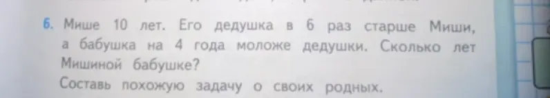Мише 10 лет. Его дедушка в 6 раз старше Миши, а бабушка на 4 года моложе дедушки. Сколько лет Мишиной бабушке?