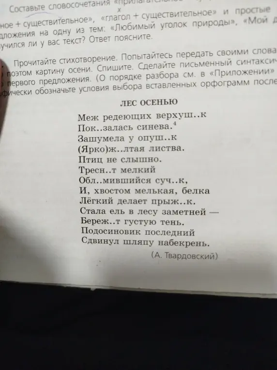 Прочитай стихотворение А. Твардовского «Лес осенью», передай своими словами картину осени, спиши стихотворение, вставляя пропущенные буквы и графически обозначая условия выбора орфограмм, сделай письменный синтаксический разбор первого предложения «Меж редеющих верхушек показалась синева»