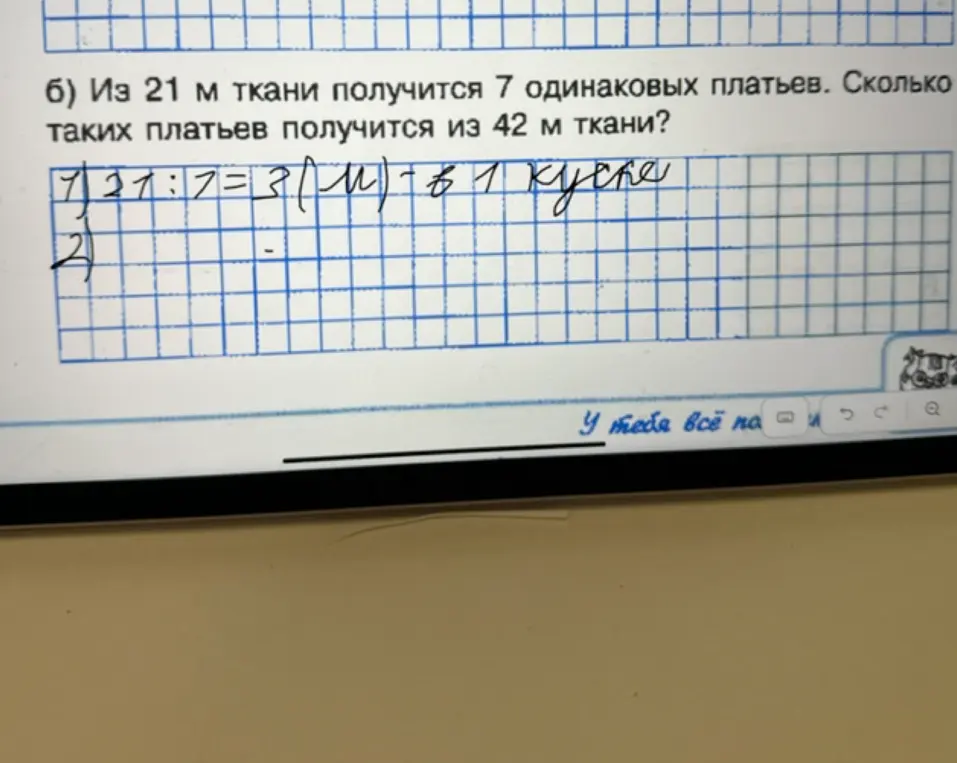 Сколько одинаковых платьев получится из 42 м ткани, если из 21 м ткани получается 7 одинаковых платьев?