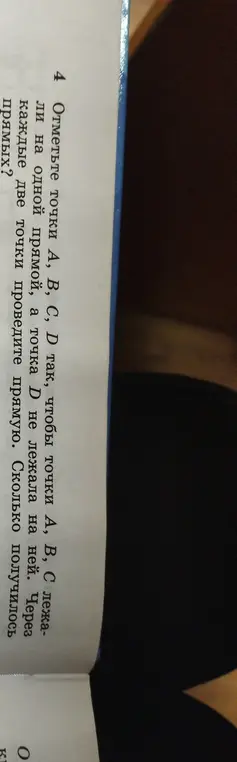 Отметь точки A, B, C, D так, чтобы точки A, B, C лежали на одной прямой, а точка D не лежала на ней. Через каждые две точки проведи прямую. Сколько получилось прямых?