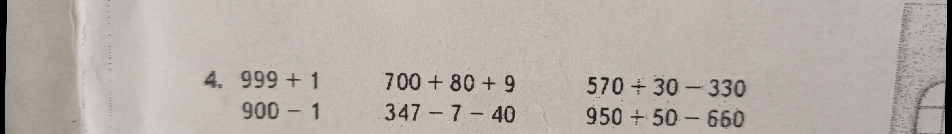 Вычисли значения выражений 999 + 1, 900 - 1, 700 + 80 + 9, 347 - 7 - 40, 570 ÷ 30 - 330, 950 ÷ 50 - 660