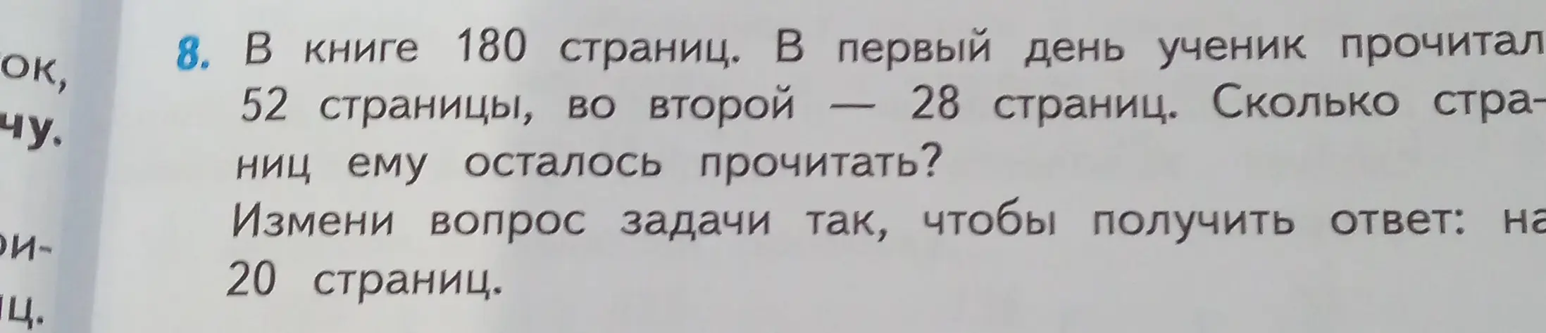 Реши задачу: В книге 180 страниц. В первый день ученик прочитал 52 страницы, во второй — 28 страниц. Сколько страниц ему осталось прочитать? Измени вопрос задачи так, чтобы получить ответ: на 20 страниц.