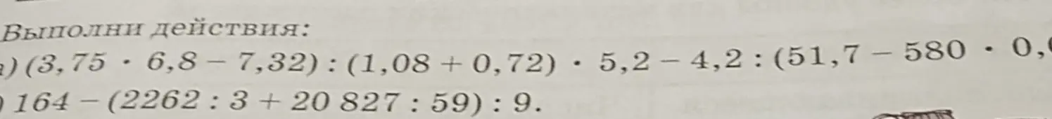 Выполни действия: (3,75 * 6,8 - 7,32) : (1,08 + 0,72) * 5,2 - 4,2 : (51,7 - 580 * 0,09) и 164 - (2262 : 3 + 20827 : 59) : 9.