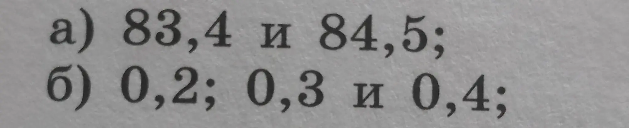 Найти числа между заданными десятичными дробями: а) 83,4 и 84,5; б) 0,2; 0,3 и 0,4