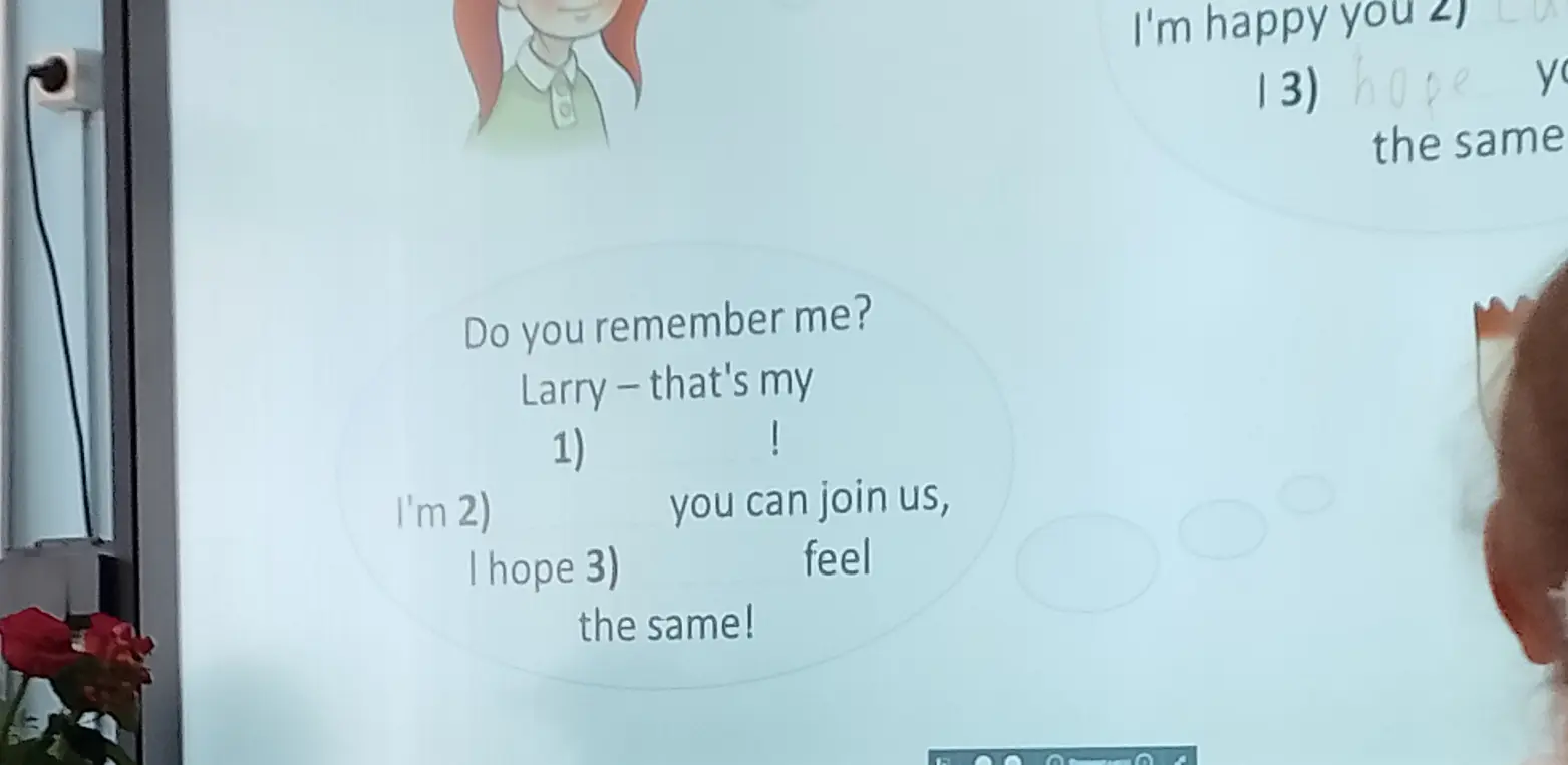 Дополни пропуски в предложении "Do you remember me? Larry – that's my 1) ! I'm 2) you can join us, I hope 3) feel the same!"