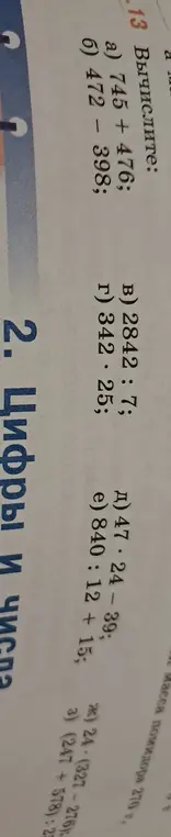 Вычисли значения в следующих примерах: 745 + 476, 472 - 398, 2842 : 7, 342 : 25, 47 * 24 - 39, 840 : 12 + 15, 24 * (327 + 578) : 25.