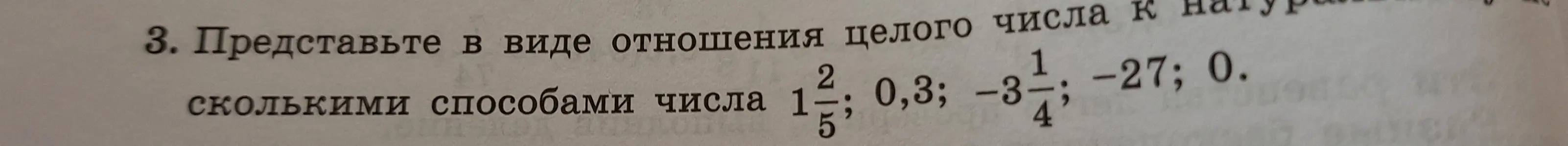 Представь в виде отношения целого числа к натуральному числу разными способами числа $1\frac{2}{5}$; $0,3$; $-3\frac{1}{4}$; $-27$; $0$