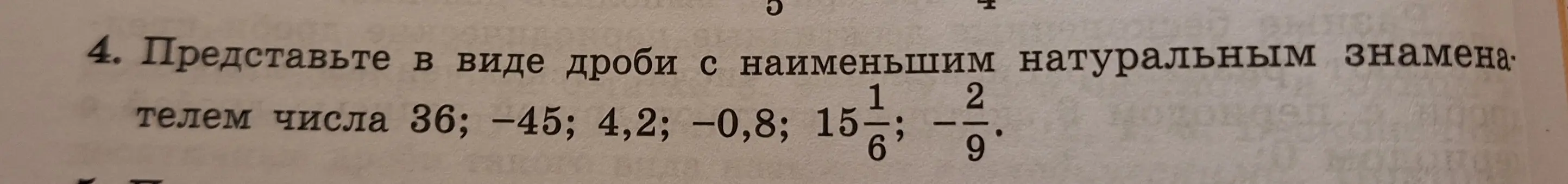 Представь в виде дроби с наименьшим натуральным знаменателем числа 36; -45; 4,2; -0,8; 15(1/6); -2/9.