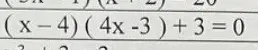 Реши уравнение $(x - 4)(4x - 3) + 3 = 0$