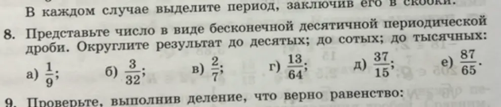 Представь число в виде бесконечной десятичной периодической дроби и округли результат до десятых, до сотых, до тысячных для \frac{1}{9}, \frac{3}{32}, \frac{2}{7}, \frac{13}{64}, \frac{37}{15}, \frac{87}{65}