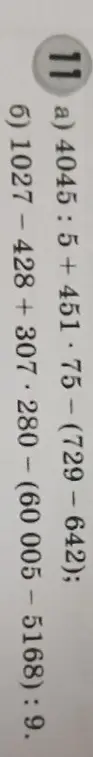Реши примеры а) 4045 : 5 + 451 * 75 - (729 - 642) и б) 1027 - 428 + 307 - 280 - (6005 - 5168) : 9