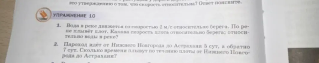 Вода в реке движется со скоростью 2 м/с относительно берега. По реке плывёт плот. Какова скорость плота относительно берега; относительно воды в реке?