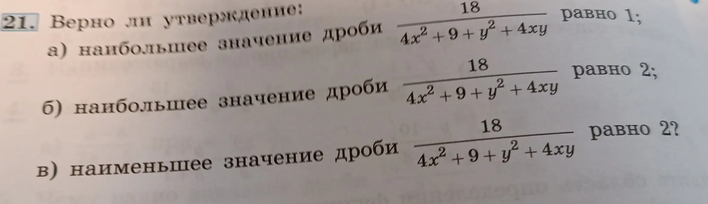 Верно ли утверждение: а) наибольшее значение дроби $\frac{18}{4x^2 + 9 + y^2 + 4xy}$ равно 1?