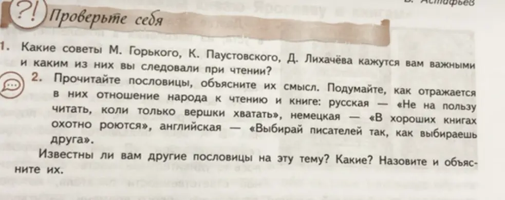 Прочитай пословицы, объясни их смысл. Подумай, как отражается в них отношение народа к чтению и книге: русская — «Не на пользу читать, коли только вершки хватать», немецкая — «В хороших книгах охотно роются», английская — «Выбирай писателей так, как выбираешь друга».