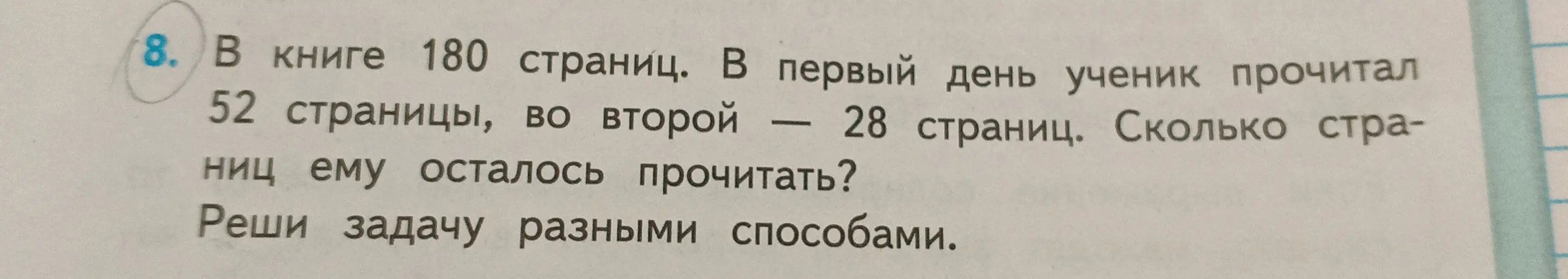 Сколько страниц ему осталось прочитать, если в книге 180 страниц, в первый день ученик прочитал 52 страницы, а во второй — 28 страниц? Реши задачу разными способами.