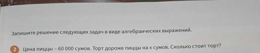 Запиши решение задачи в виде алгебраического выражения: Цена пиццы – 60 000 сумов. Торт дороже пиццы на X сумов. Сколько стоит торт?
