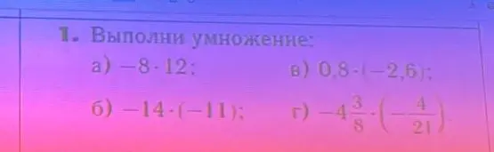 Выполни умножение: а) -8 • 12; б) -14 • (-11); в) 0,8 • (-2,6); г) -4 3/8 • (-4/21)