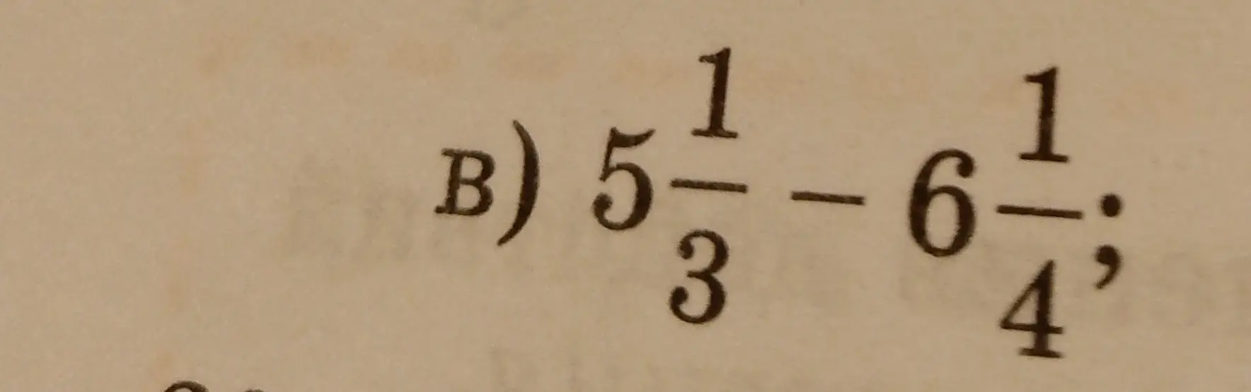 Вычти смешанные дроби $5\frac{1}{3} - 6\frac{1}{4}$