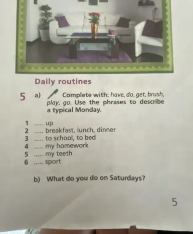 Дополни предложения глаголами: have, do, get, brush, play, go.