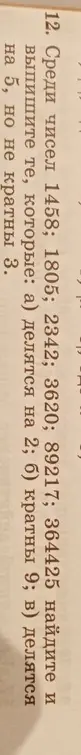 Среди чисел 1458; 1805; 2342; 3620; 89217; 364425 найдите и выпишите те, которые а) делятся на 2
