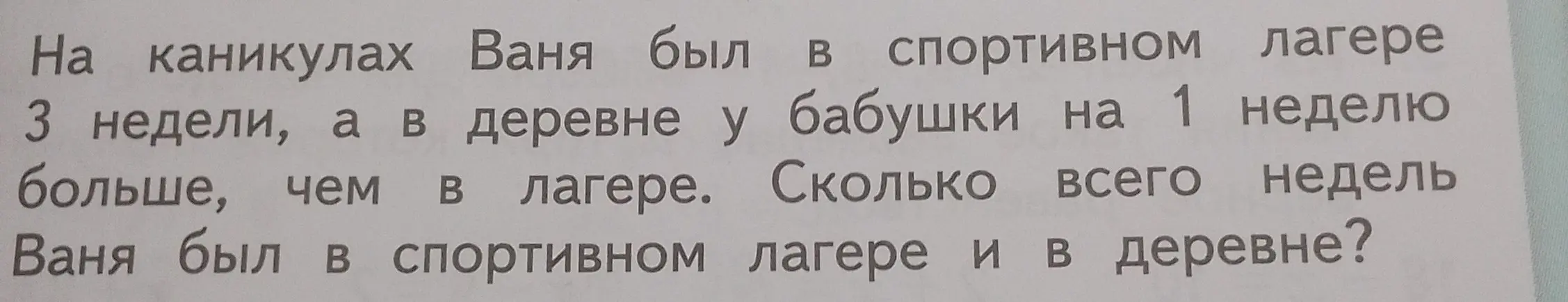 Реши задачу: На каникулах Ваня был в спортивном лагере 3 недели, а в деревне у бабушки на 1 неделю больше, чем в лагере. Сколько всего недель Ваня был в спортивном лагере и в деревне?