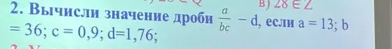 Вычисли значение дроби a/bc - d, если a = 13; b = 36; c = 0,9; d = 1,76