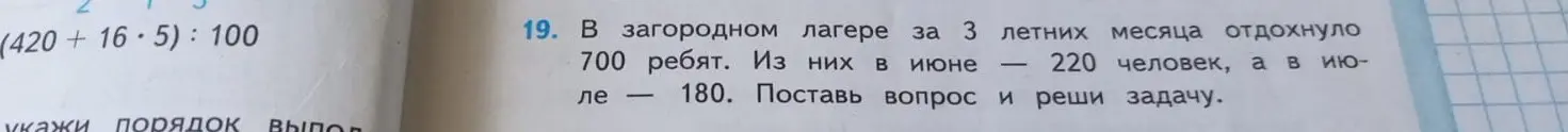 Поставь вопрос и реши задачу: в загородном лагере за 3 летних месяца отдохнуло 700 ребят, из них в июне — 220 человек, а в июле — 180.