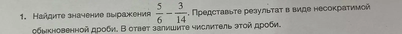 Найдите значение выражения 5/6 - 3/14. Представьте результат в виде несократимой обыкновенной дроби. В ответ запишите числитель этой дроби.