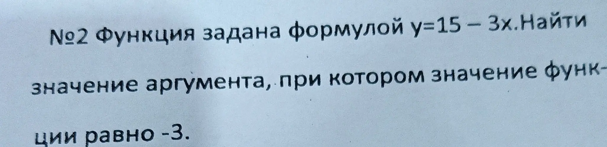 Найди значение аргумента, при котором значение функции y=15 - 3x равно -3.