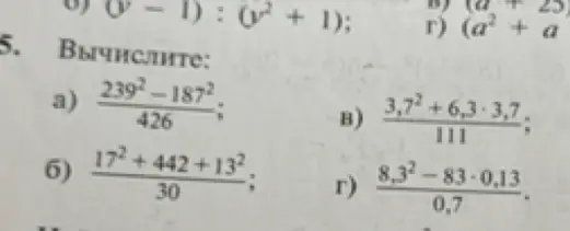 Вычислите: а) $\frac{239^2 - 187^2}{426}$; б) $\frac{17^2 + 442 + 13^2}{30}$; в) $\frac{3,7^2 + 6,3 \cdot 3,7}{111}$; г) $\frac{8,3^2 - 83 \cdot 0,13}{0,7}$