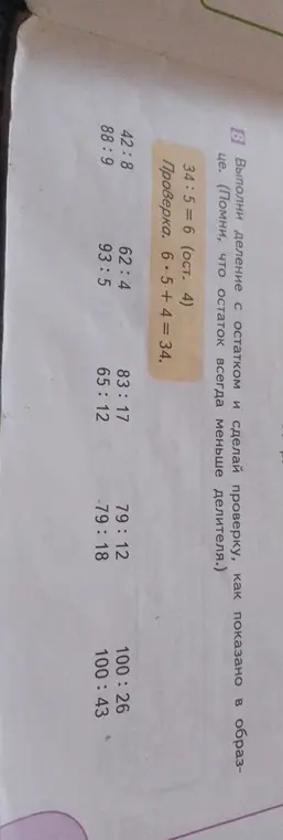 Выполни деление с остатком и сделай проверку, как показано в образце 34:5=6 (ост. 4) Проверка: 6*5+4=34.