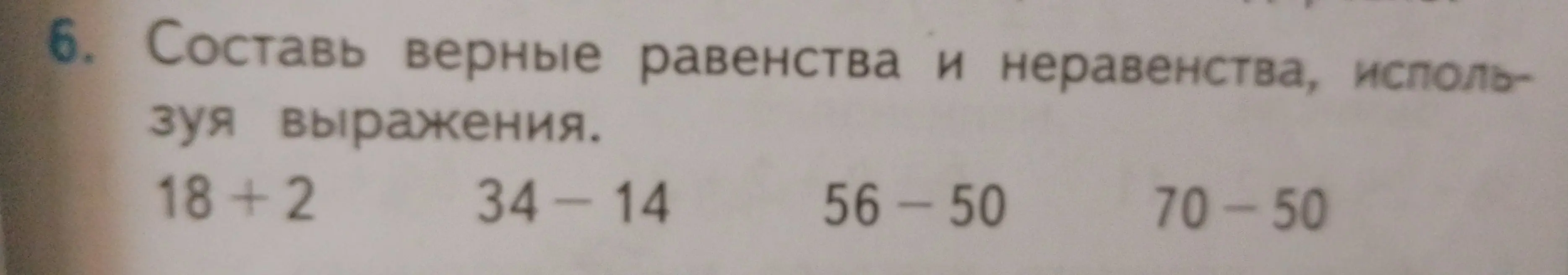 Составь верные равенства и неравенства, используя выражения 18 + 2, 34 - 14, 56 - 50, 70 - 50