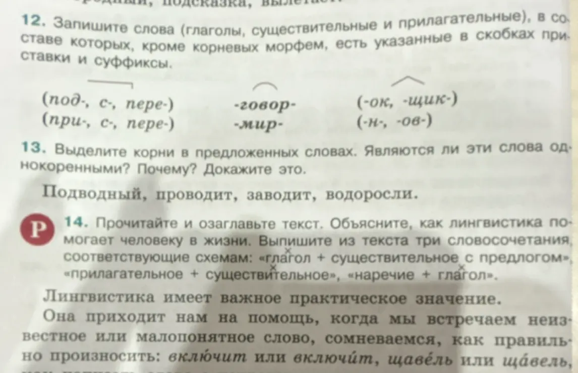 Выдели корни в словах: Подводный, проводит, заводит, водоросли. Являются ли эти слова однокоренными? Почему? Докажи это. Прочитай и озаглавь текст. Объясни, как лингвистика помогает человеку в жизни. Выпиши из текста три словосочетания, соответствующие схемам: «глагол + существительное с предлогом», «прилагательное + существительное», «наречие + глагол».