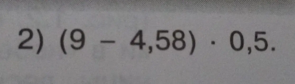 Вычисли значение выражения (9 - 4,58) * 0,5