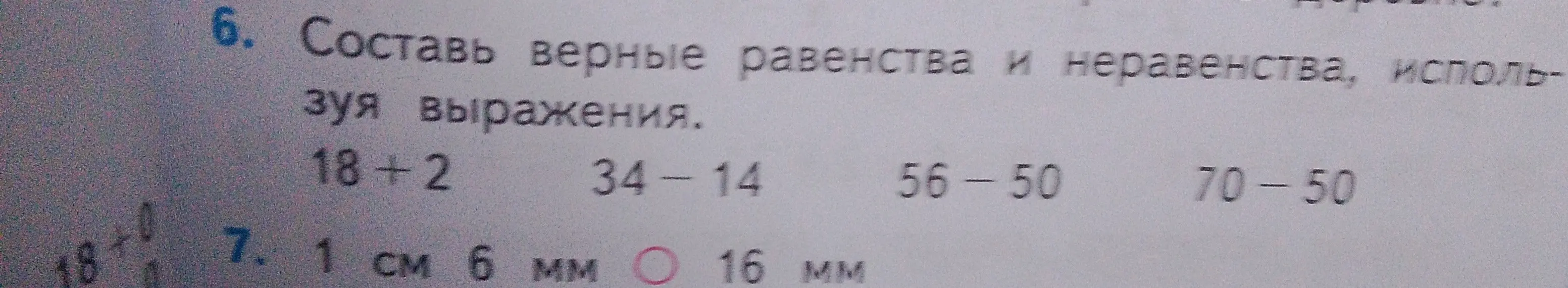Составь верные равенства и неравенства, используя выражения 18+2, 34-14, 56-50, 70-50 и сравни 1 см 6 мм и 16 мм