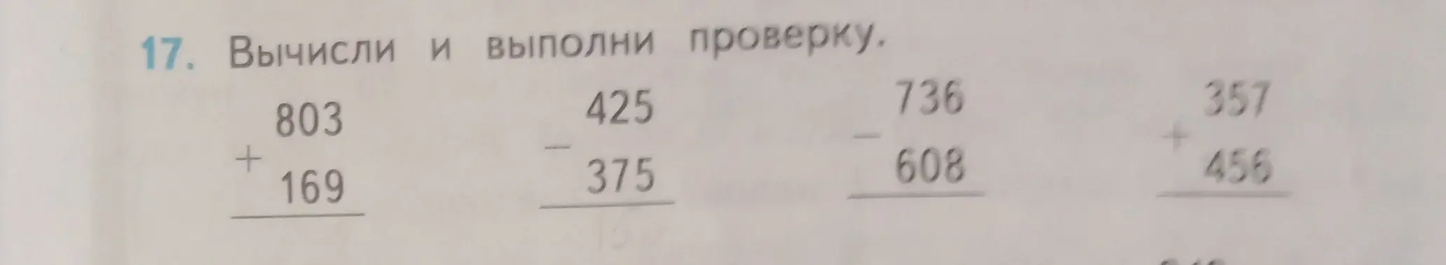 Вычисли и выполни проверку для выражений 803 + 169, 425 - 375, 736 - 608, 357 + 456
