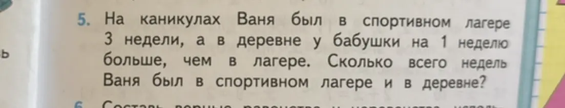 На каникулах Ваня был в спортивном лагере 3 недели, а в деревне у бабушки на 1 неделю больше, чем в лагере. Сколько всего недель Ваня был в спортивном лагере и в деревне?